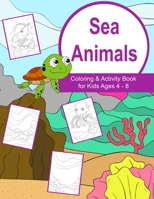 Sea Animals Coloring and Activity Book for Kids Ages 4-8: Sea Animals Books for kids with coloring pages, dot to dot, mazes and more B08HTG668L Book Cover