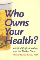 Who Owns Your Health?: Medical Professionalism And The Market State 0801888433 Book Cover