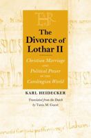 The Divorce of Lothar II: Christian Marriage and Political Power in the Carolingian World 0801439299 Book Cover
