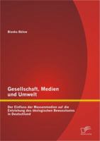 Gesellschaft, Medien Und Umwelt: Der Einfluss Der Massenmedien Auf Die Entstehung Des Kologischen Bewusstseins in Deutschland 3842886357 Book Cover