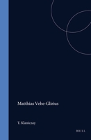 Matthias Vehe-Glirius: Life and Work of a Radical Antitrinitarian with His Collected Writings 9630525100 Book Cover