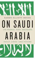 On Saudi Arabia: Its People, Past, Religion, Fault Lines - and Future 0307272168 Book Cover