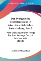 Der Evangelische Protestantismus In Seiner Geschichtlichen Entwickelung, Part 2: Vom Dreissigjahrigen Kriege Bis Zum Anfange Des 18 Jahrhunderts (1854) 1168145988 Book Cover