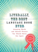 Literally, the Best Language Book Ever: Annoying Words and Abused Phrases You Should Never Use Again 0399534237 Book Cover