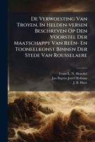 De Verwoesting Van Troyen, In Helden-versen Beschreven Op Den Voorstel Der Maatschappy Van Reên- En Tooneelkonst Binnen De Stede Van Rousselaere... 1278405631 Book Cover