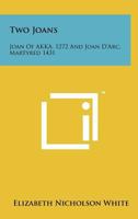 Two Joans: Joan of Akka, 1272 and Joan D'Arc, Martyred 1431 1258160269 Book Cover
