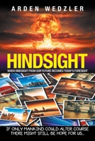 Hindsight: When Hindsight from Our Future Becomes Today's Foresight 1532070667 Book Cover