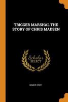Trigger marshal;: The story of Chris Madsen 1258792362 Book Cover