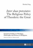 «Inter Duas Potestates» the Religious Policy of Theoderic the Great 3631659407 Book Cover