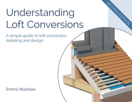 Understanding Loft Conversions: A simple guide to loft conversion detailing and design 173959522X Book Cover