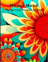 Flower Moods: The Spiritual Flowers Edition (100 pages, 2 Images per Double Page) (The Mandala Series: A Journey Through Patterns and Colors) B0CNS7PH3K Book Cover