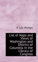 List of Maps and Views of Washington and District of Columbia in the Library of Congress 0526878851 Book Cover