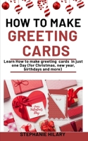 How To Make Greeting Cards: Learn How To Make Greeting Cards In Just One Day B08NDT3CPJ Book Cover