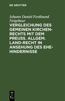 Vergleichung des gemeinen Kirchen-Rechts mit dem Preuß. Allgem. Land-Recht in Ansehung des Ehe-hindernisse 3112458214 Book Cover
