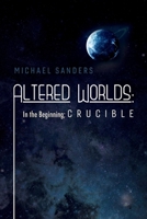 Altered Worlds: In the Beginning; Crucible 1543932916 Book Cover