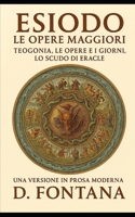 ESIODO LE OPERE MAGGIORI: TEOGONIA. LE OPERE E I GIORNI. LO SCUDO DI ERACLE: Una Versione in Prosa Moderna (Italian Edition) B0GQG7462S Book Cover
