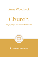 Church: Enjoying God's Masterpiece: 8-Session Bible Study (Easy-to-use Bible-study workbook with discussion questions and Leader’s Guide included, great for small groups) 1802541586 Book Cover