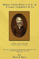 Major Caleb Huse C.S.A. & S Isaac Campbell & Co: The Arms, Clothing and Equipment Supplied to the Confederate States of America 1861-64 1438930151 Book Cover