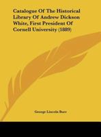 Catalogue Of The Historical Library Of Andrew Dickson White, First President Of Cornell University 0548783349 Book Cover