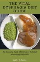 The Vital Dysphagia Diet Guide: The Essential Guide With Recipes To Relief Swallowing Difficulties B09BGLZ9T4 Book Cover