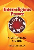 Interreligious Prayer: A Christian Guide 0809145138 Book Cover
