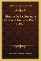 Historia De La Literatura En Nueva Granada, Part 1 (1867) 1167712544 Book Cover