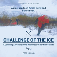 Challenge of the Ice: A Canoeing Adventure in the Wilderness of Northern Canada B0FRQ2LW84 Book Cover