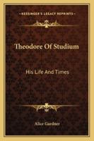 Theodore of Studium, His Life and Times 1016148518 Book Cover