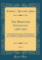 The Brewster Genealogy, 1566-1907; a Record of the Descendants of William Brewster of the Mayflower, Ruling Elder of the Pilgrim Church Which Founded Plymouth Colony in 1620; Volume 1 1015438938 Book Cover