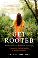 Get Rooted: Reclaim Your Soul, Serenity, and Sisterhood Through the Healing Medicine of the Grandmothers 030692627X Book Cover