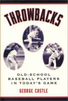 Throwbacks: Old-School Baseball Players in Today's Game 1574886371 Book Cover