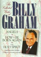 The Collected Works of Billy Graham: Three Bestselling Works Complete in One Volume (Angels, How to Be Born Again, and The Holy Spirit) 0884860876 Book Cover