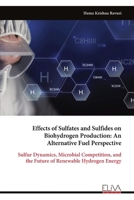 Effects of Sulfates and Sulfides on Biohydrogen Production: An Alternative Fuel Perspective: Sulfur Dynamics, Microbial Competition, and the Future of Renewable Hydrogen Energy 9999337619 Book Cover