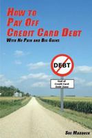 How to Pay Off Credit Card Debt: With No Pain and Big Gains 1480290505 Book Cover