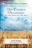 The Church Triumphant at the End of the Age: Characterized by Revival, Restoration, Unity, World Evangelization and Persecution 0768418208 Book Cover