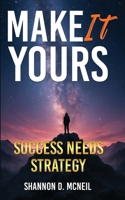 Make It Yours: Success Needs Strategy B0G64LPGV9 Book Cover