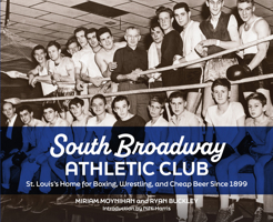 South Broadway Athletic Club: St. Louis's Home for Boxing, Wrestling, and Cheap Beer Since 1899 1681065878 Book Cover