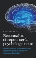Reconnaître et repousser la psychologie noire: Comment reconnaître l'influence émotionnelle, démasquer un trouble de la personnalité et des mensonges ... techniques de manipulation (French Edition) B0CWXPCRFP Book Cover