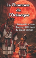 Le Chamane de l’Orénoque: L'enfant de la lune rouge et l’héritage du grand caïman (French Edition) B0GKY8B4WY Book Cover