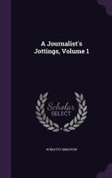 A Journalist's Jottings, Volume 1 1357680449 Book Cover