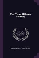 The Works of George Berkeley, D.D., Bishop of Cloyne; 1014449928 Book Cover