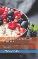 The Complete Arthritis Diet Cookbook: Natural healing plan for Arthritis with Anti-Inflammatory Meal Recipes B08NYDVFR8 Book Cover