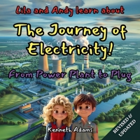 Lila and Andy learn about The Journey of Electricity: From Power Plant to Plug, A Young Electrical Engineer's Guide to Power Generation 1998552314 Book Cover