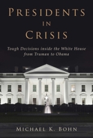 Presidents in Crisis: Tough Decisions inside the White House from Truman to Obama 1628724315 Book Cover