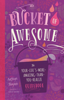 Bucket of Awesome: The Your-Life's-More-Amazing-Than-You-Realize Guidebook 1944822607 Book Cover