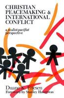 Christian Peacemaking & International Conflict: A Realist Pacifist Perspective 0836112733 Book Cover