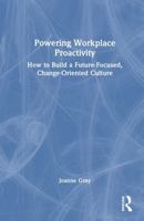 Powering Workplace Proactivity: How to Build a Future-Focused, Change-Oriented Culture 1032769785 Book Cover