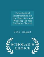 Catechetical Instructions on the Doctrine and Worship of the Catholic Church B0BQRSHDM6 Book Cover