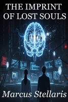 THE IMPRINT OF LOST SOULS: A Gripping Science Fiction Thriller of Neuroscience, International Conspiracy, and Forbidden Romance B0FTXLD9N7 Book Cover