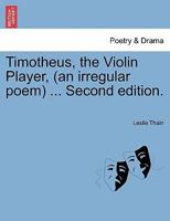 Timotheus, the Violin Player, (an irregular poem) ... Second edition. 1241022305 Book Cover